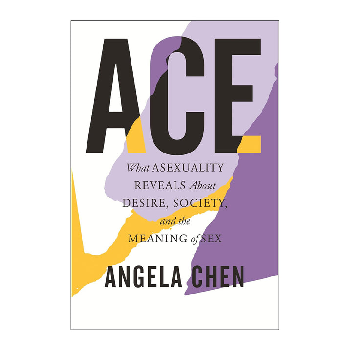 Ace: What Asexuality Reveals About Desire, Society, and the Meaning of Sex