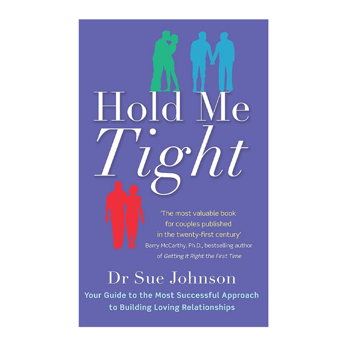 Hold Me Tight: Your Guide to the Most Successful Approach to Building Loving Relationships