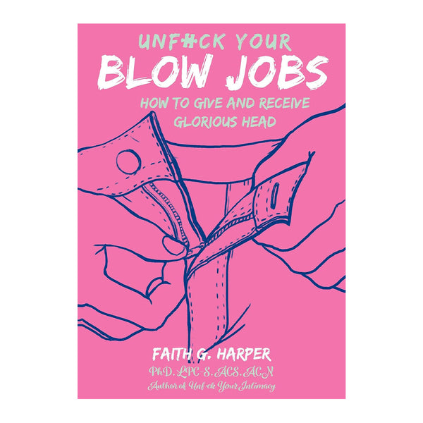 Unfuck Your Blow Jobs: How to Give and Receive Glorious Head